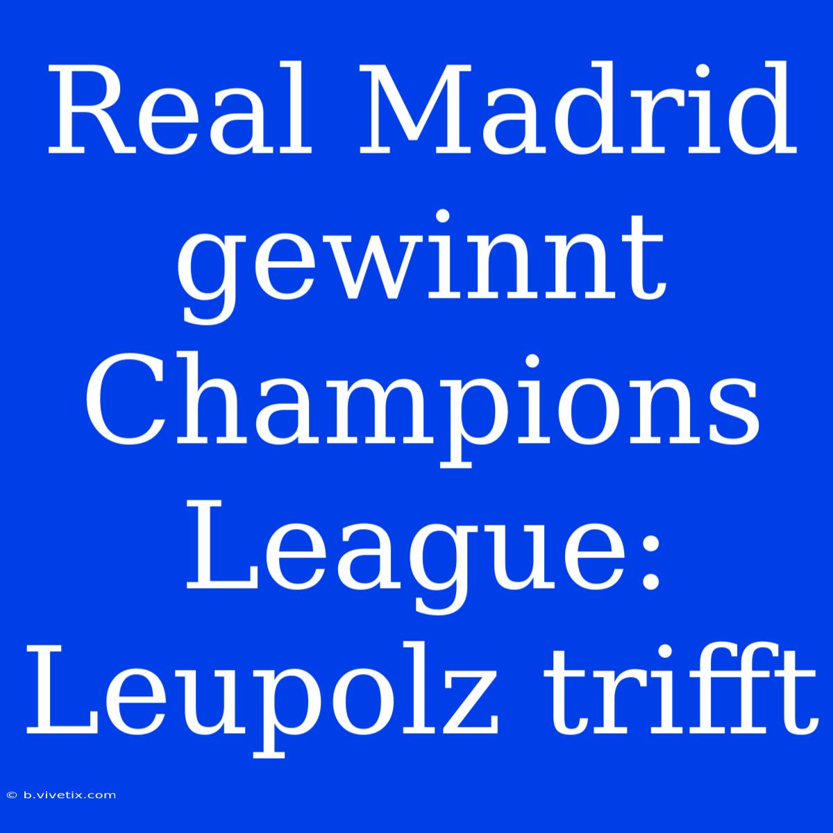 Real Madrid Gewinnt Champions League: Leupolz Trifft