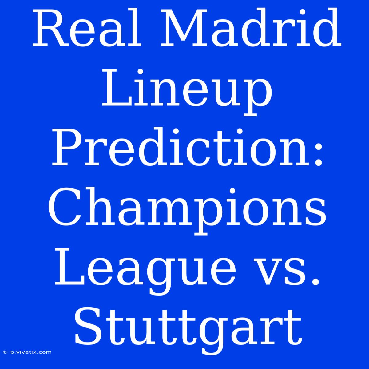 Real Madrid Lineup Prediction: Champions League Vs. Stuttgart