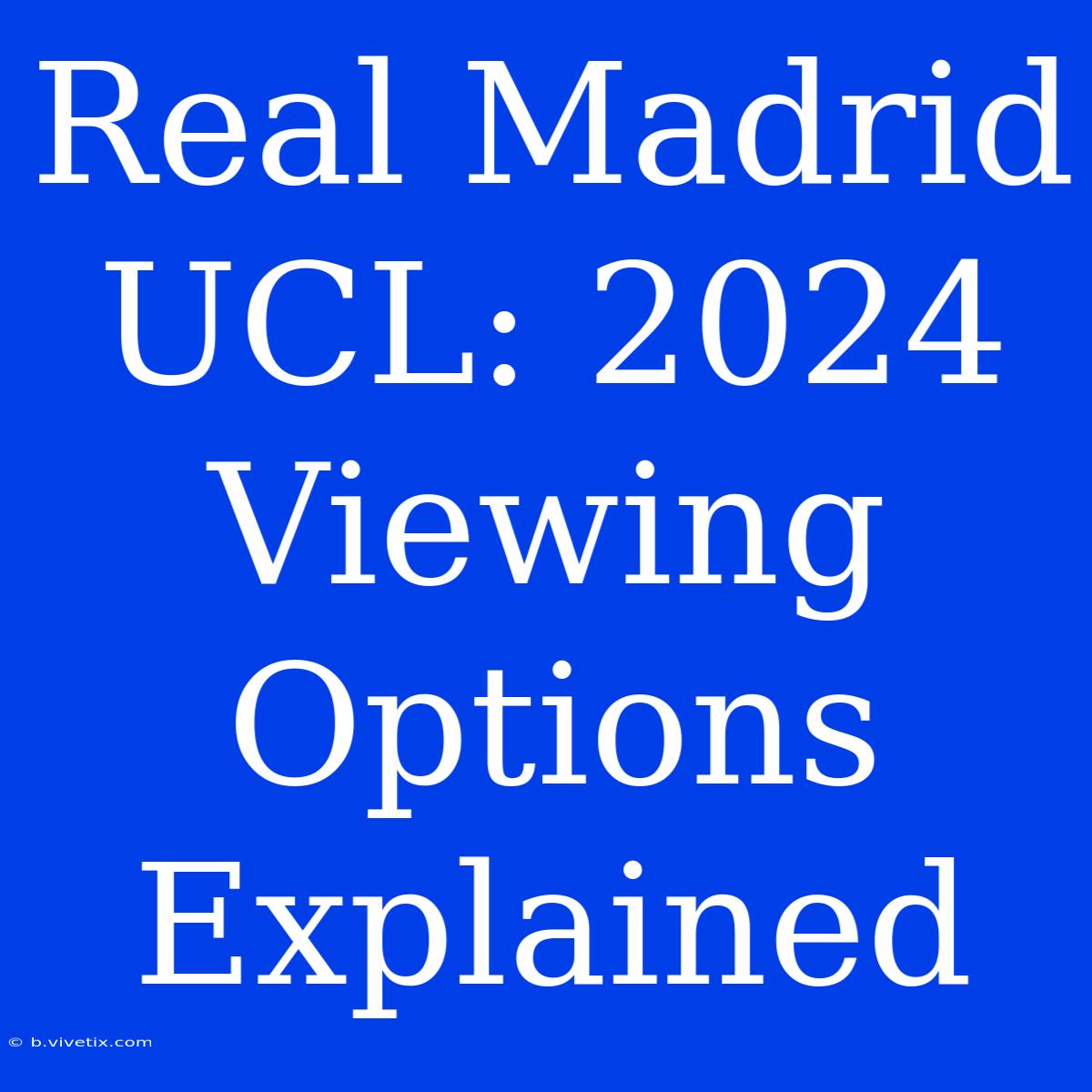 Real Madrid UCL: 2024 Viewing Options Explained