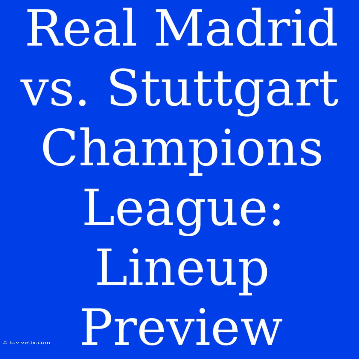 Real Madrid Vs. Stuttgart Champions League: Lineup Preview