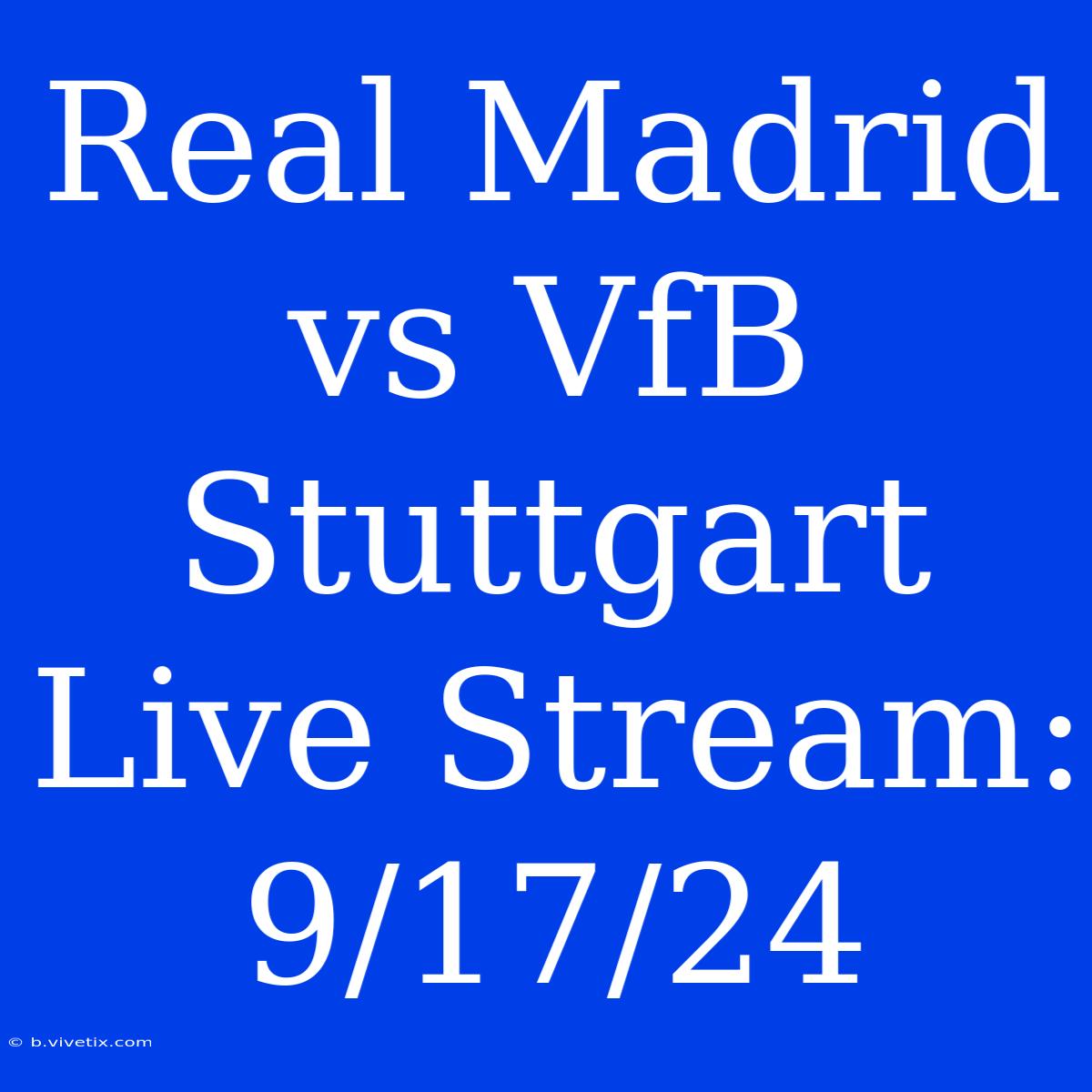 Real Madrid Vs VfB Stuttgart Live Stream: 9/17/24 