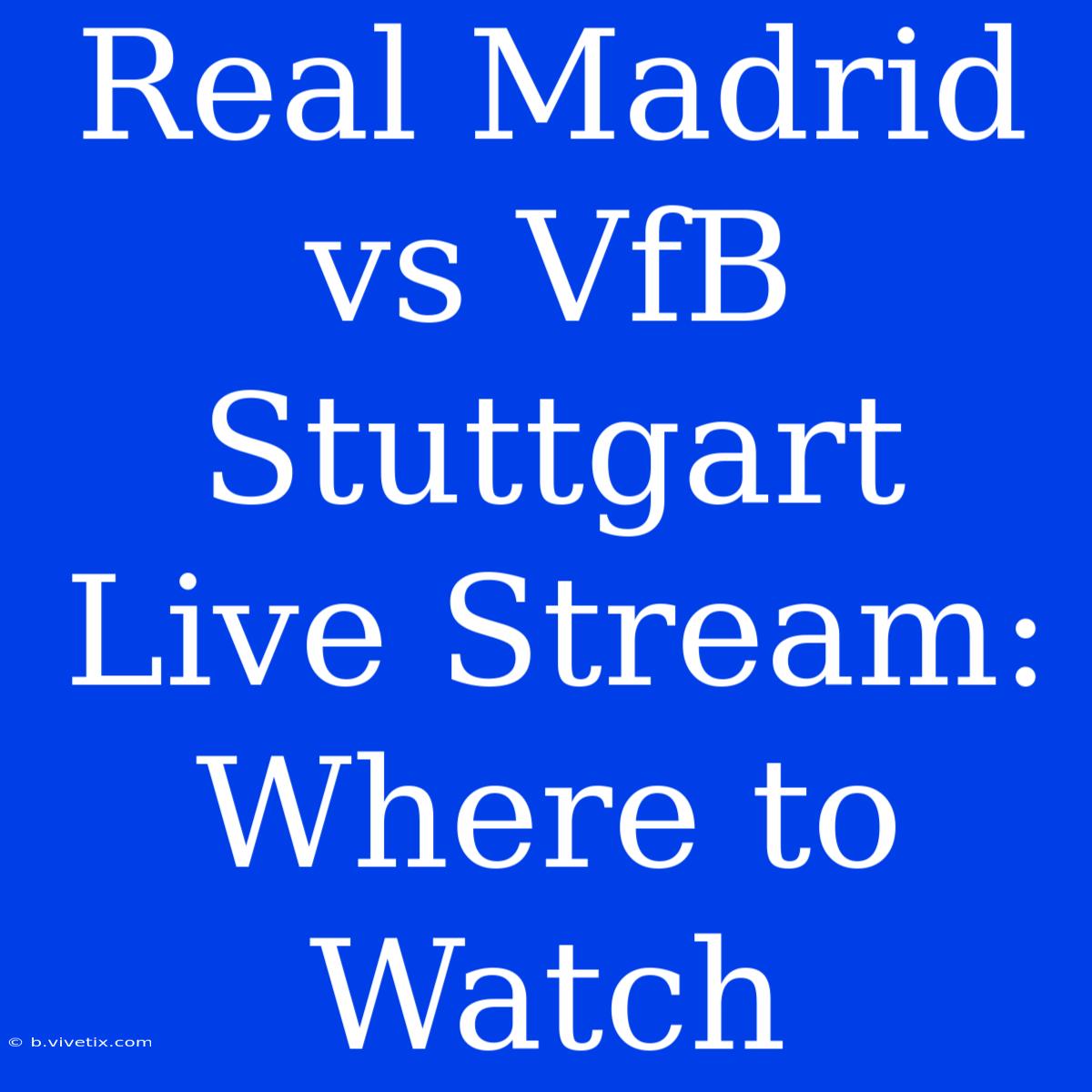 Real Madrid Vs VfB Stuttgart Live Stream: Where To Watch