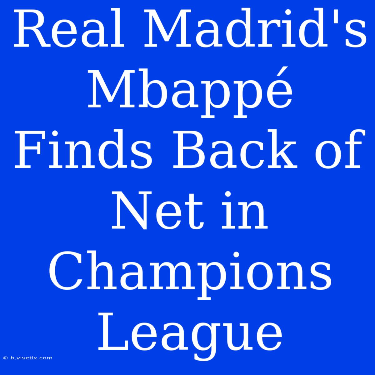 Real Madrid's Mbappé Finds Back Of Net In Champions League