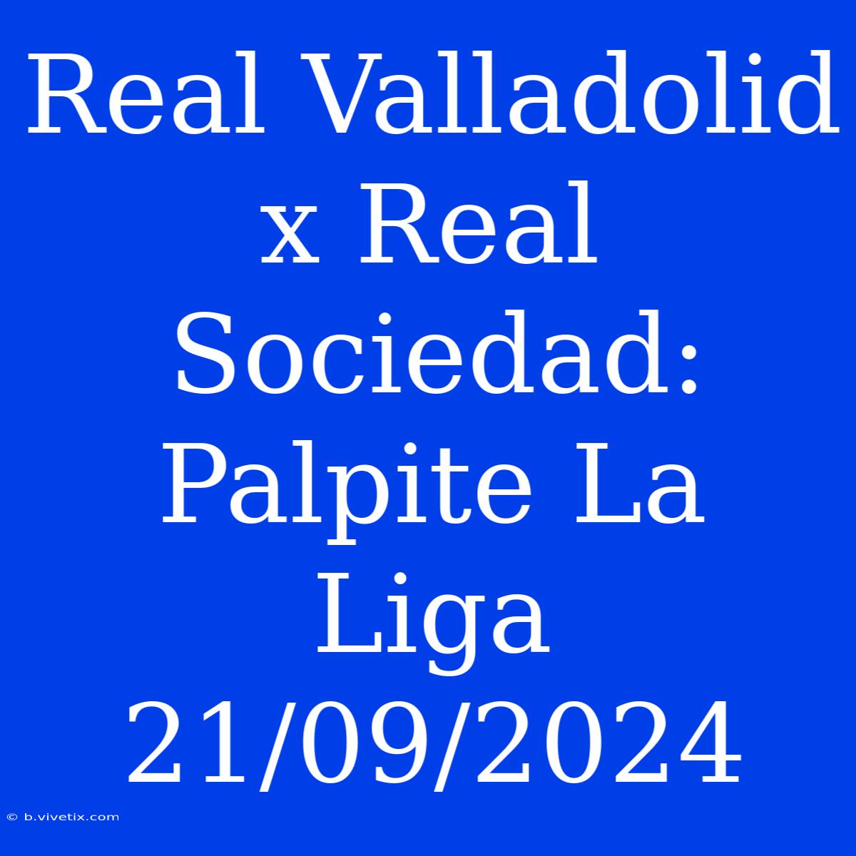 Real Valladolid X Real Sociedad: Palpite La Liga 21/09/2024