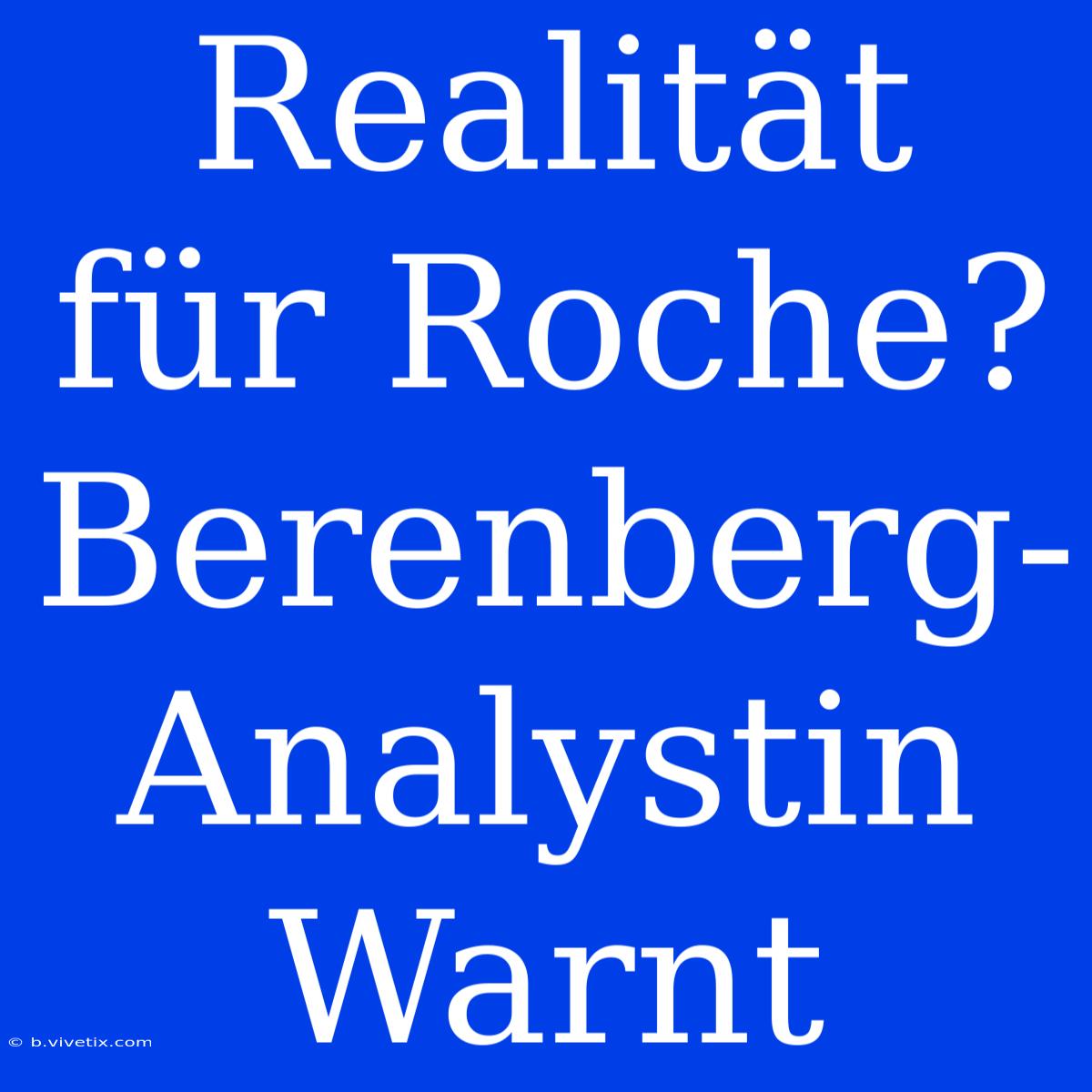 Realität Für Roche? Berenberg-Analystin Warnt