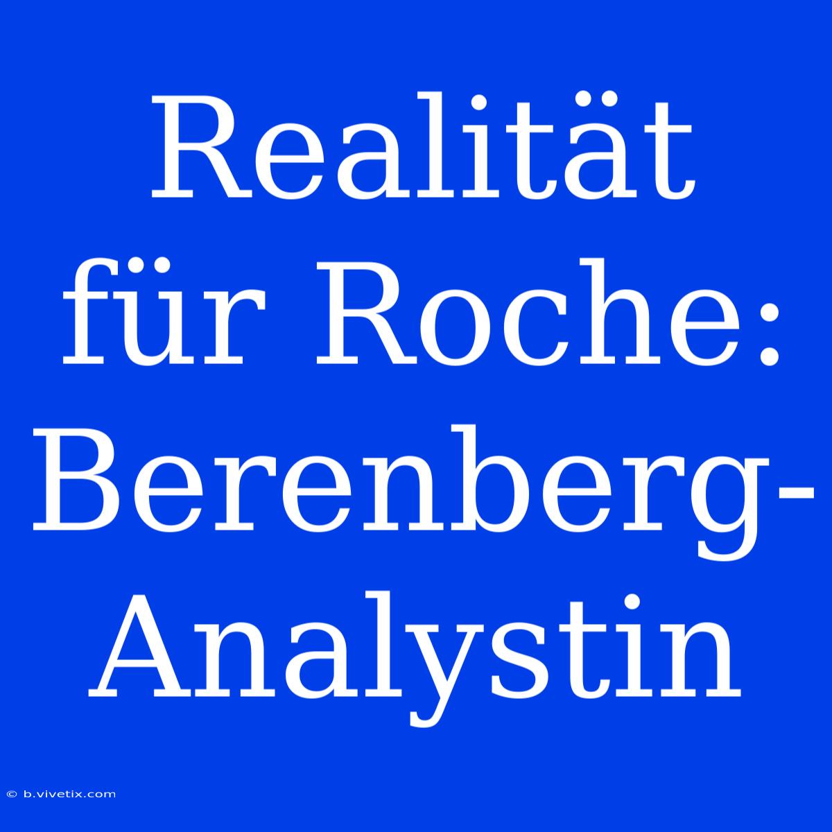 Realität Für Roche: Berenberg-Analystin