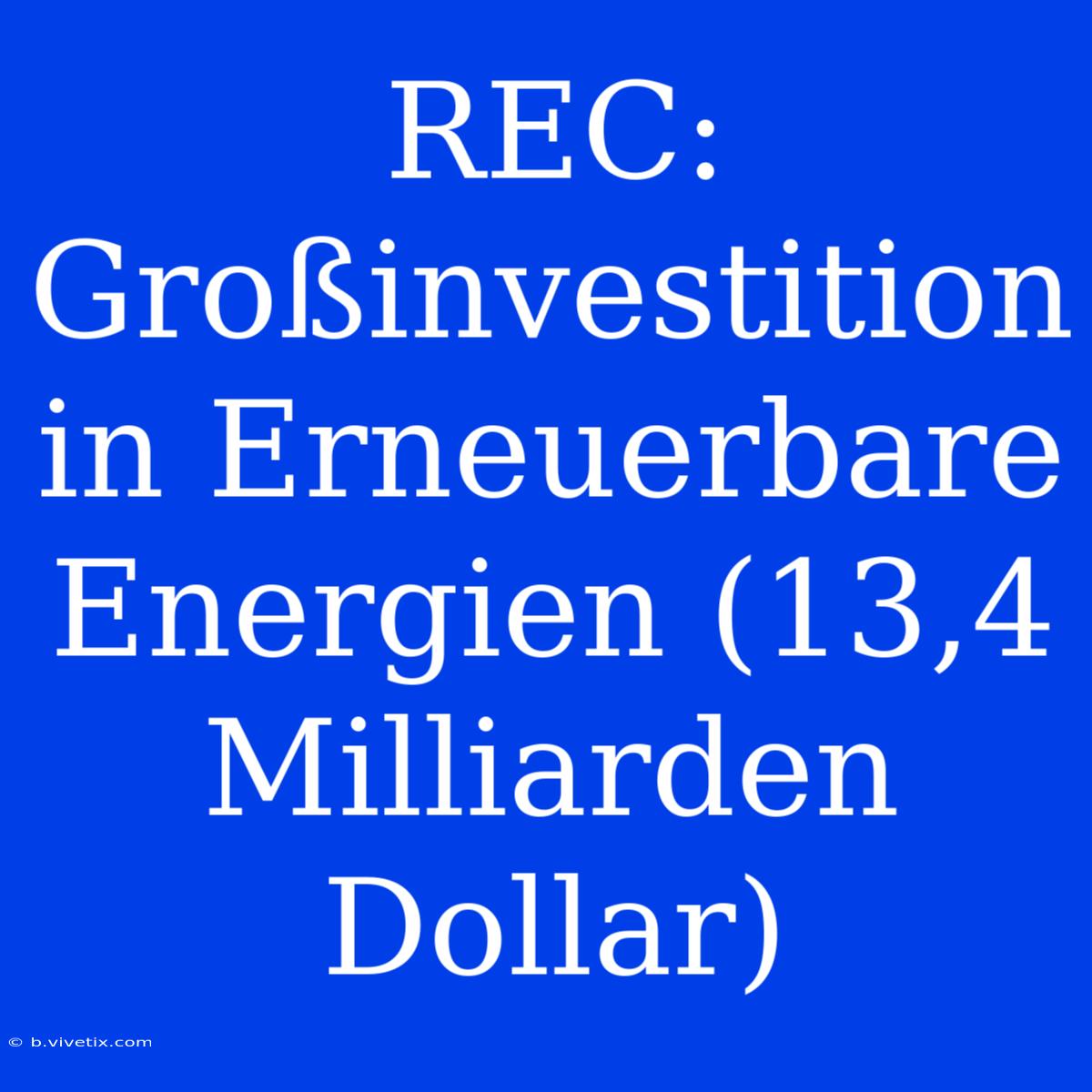 REC: Großinvestition In Erneuerbare Energien (13,4 Milliarden Dollar)