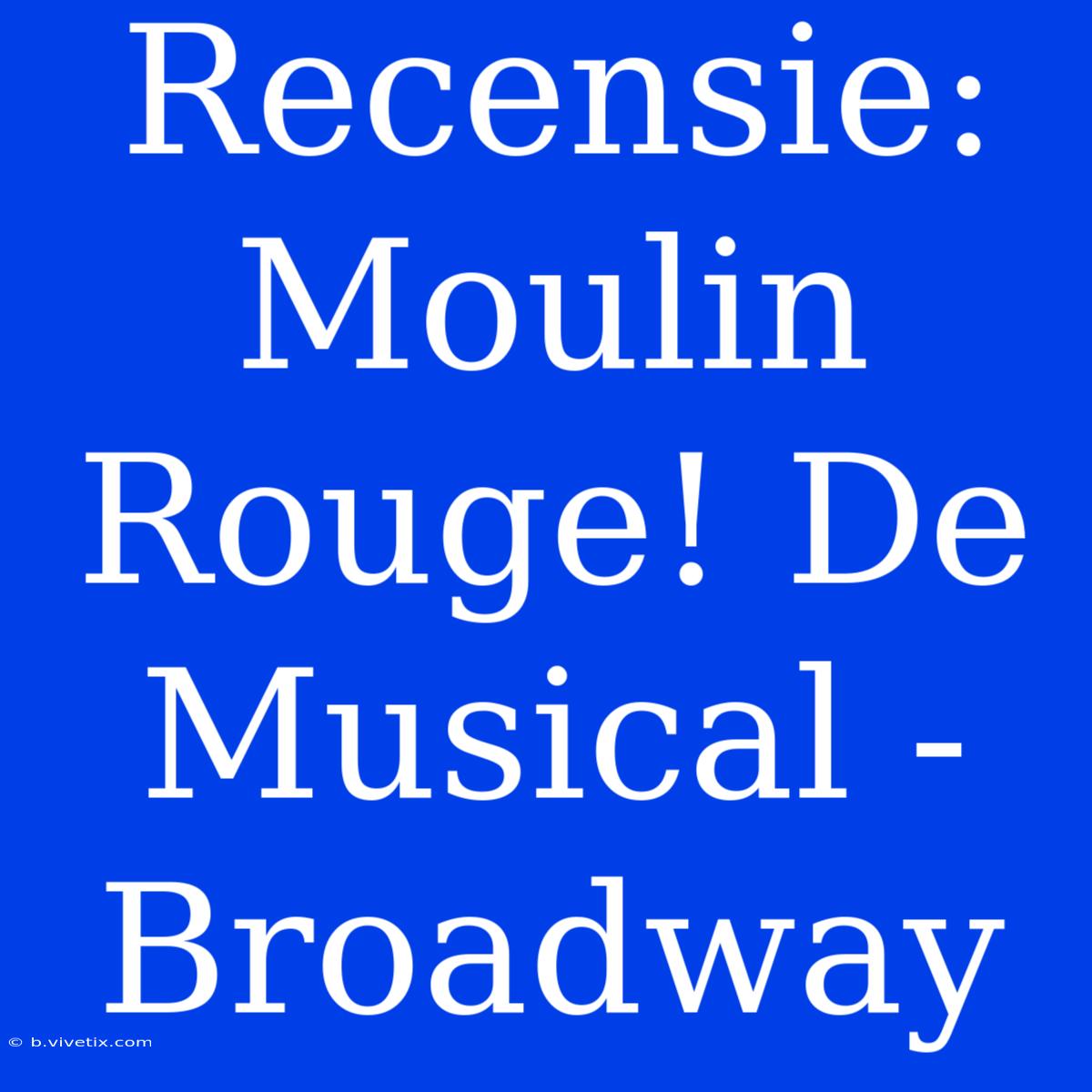 Recensie: Moulin Rouge! De Musical - Broadway