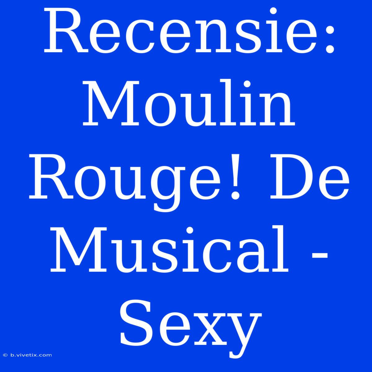 Recensie: Moulin Rouge! De Musical - Sexy