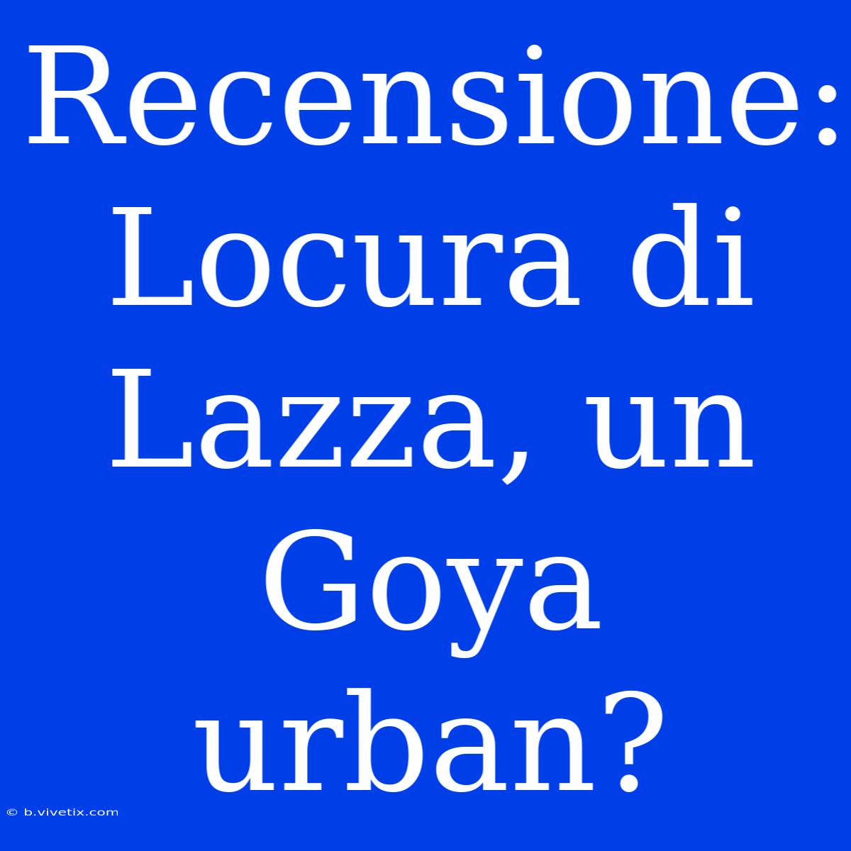 Recensione: Locura Di Lazza, Un Goya Urban?