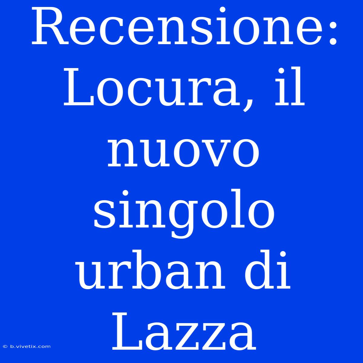 Recensione: Locura, Il Nuovo Singolo Urban Di Lazza