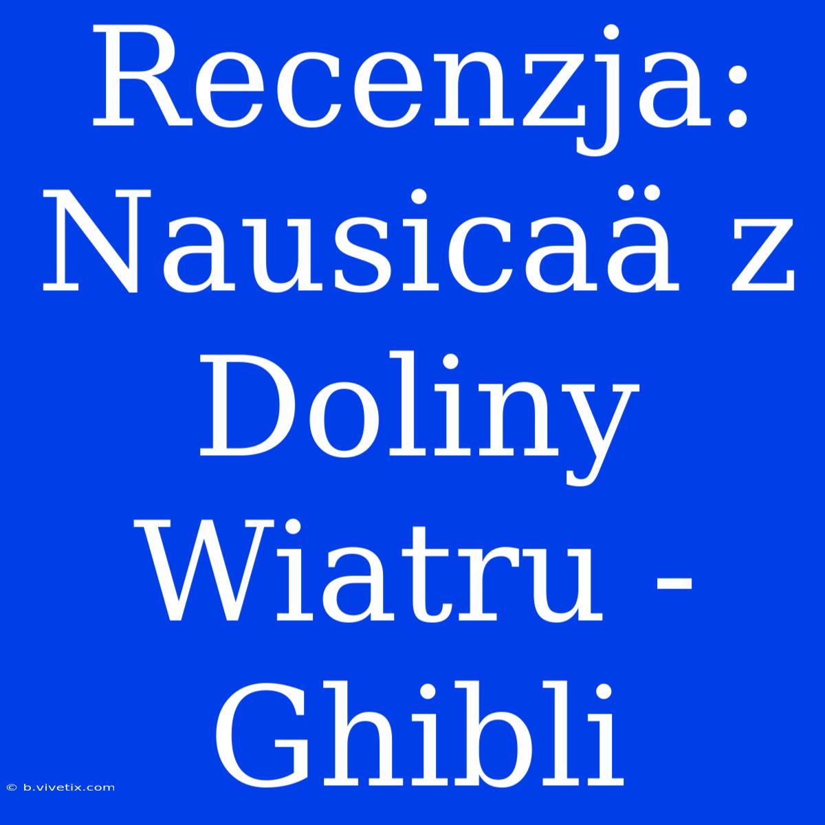 Recenzja: Nausicaä Z Doliny Wiatru - Ghibli