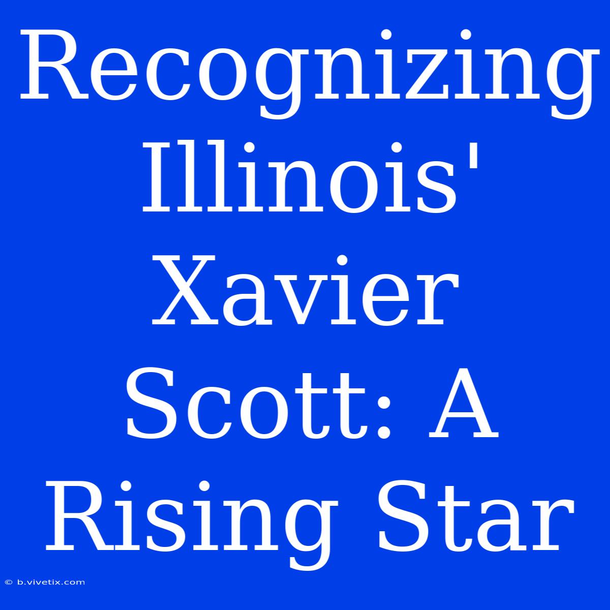 Recognizing Illinois' Xavier Scott: A Rising Star