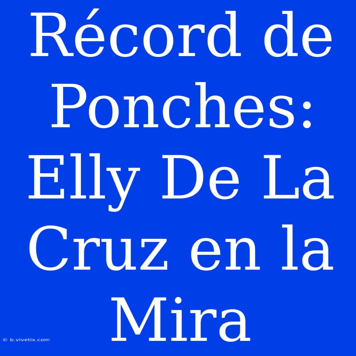 Récord De Ponches: Elly De La Cruz En La Mira 