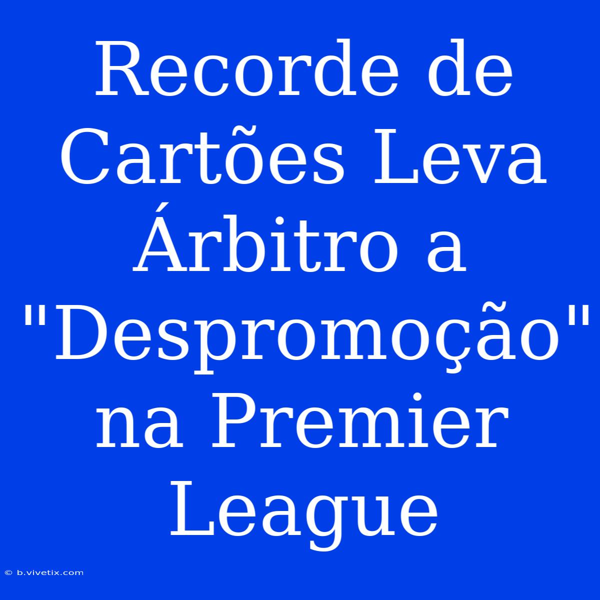 Recorde De Cartões Leva Árbitro A 