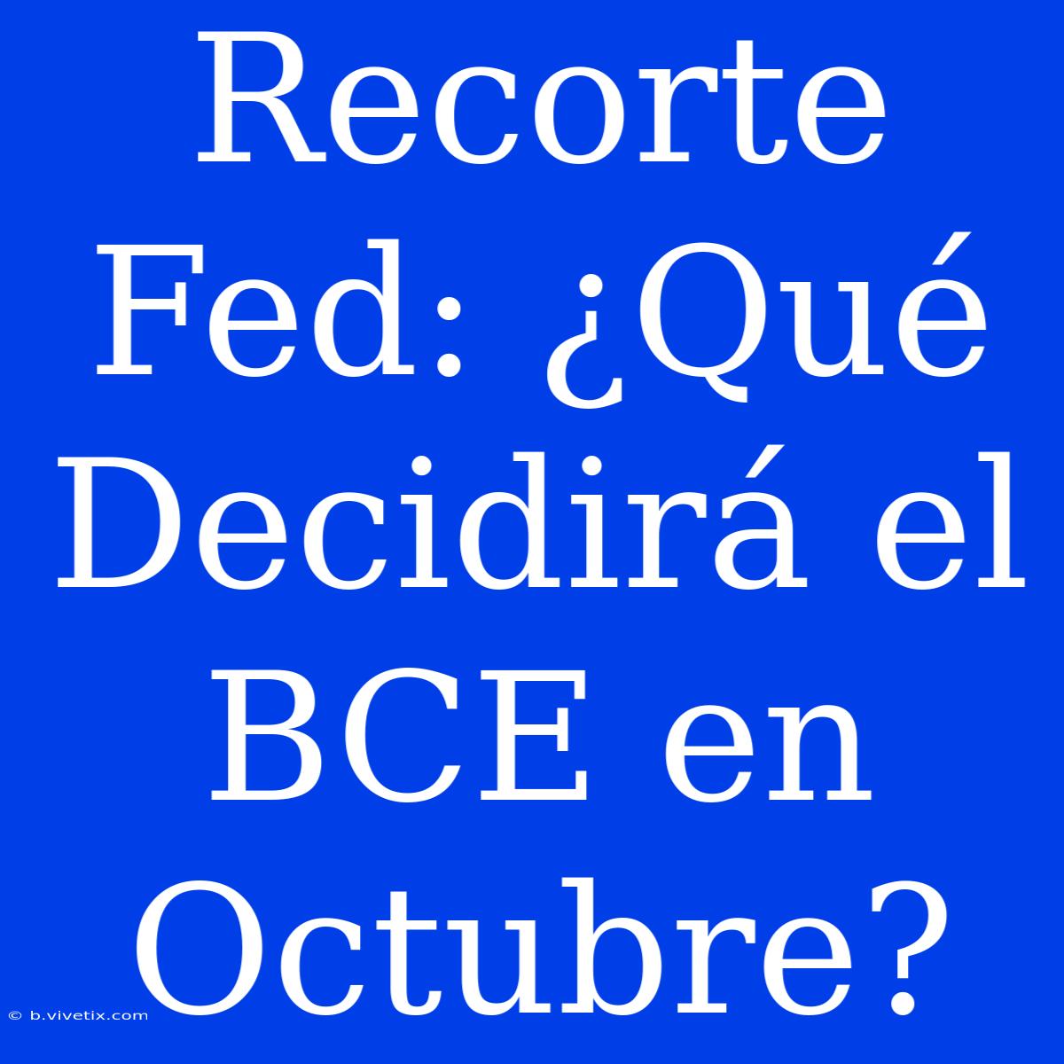 Recorte Fed: ¿Qué Decidirá El BCE En Octubre?