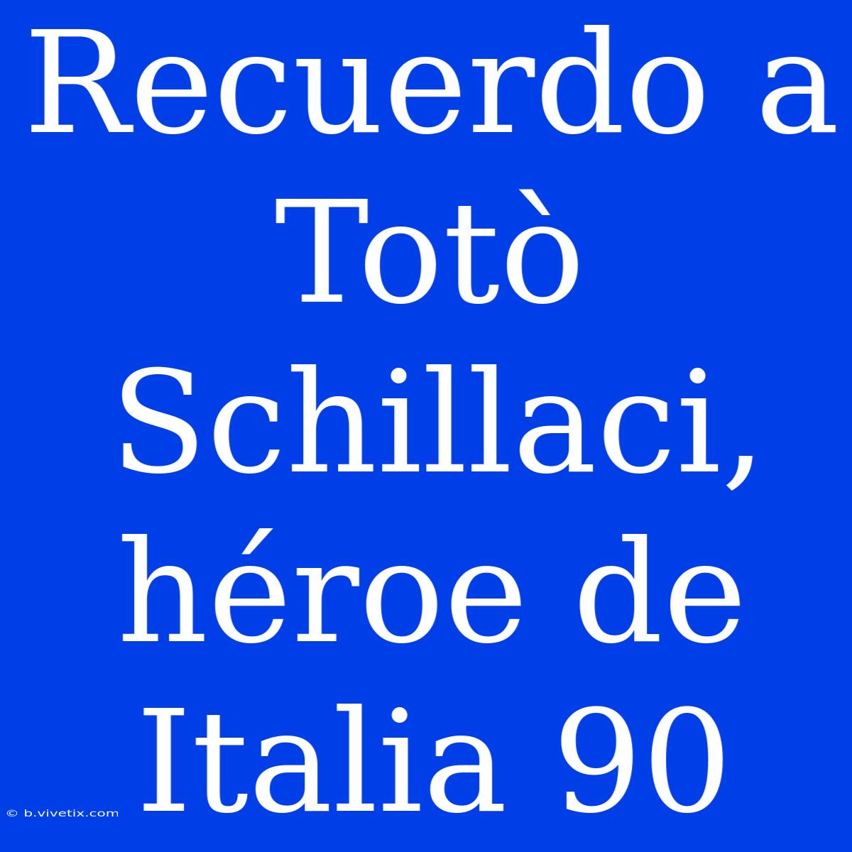 Recuerdo A Totò Schillaci, Héroe De Italia 90