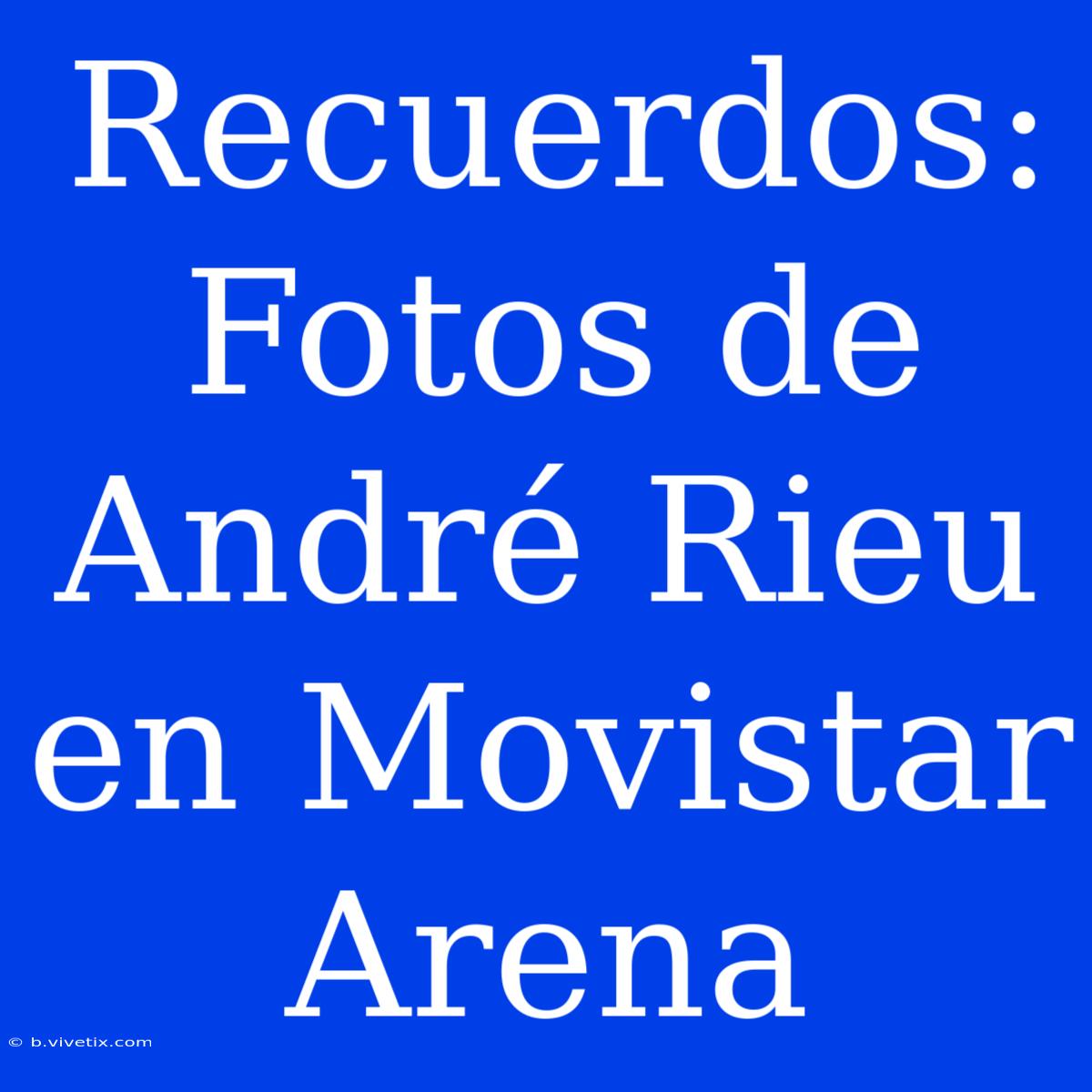 Recuerdos: Fotos De André Rieu En Movistar Arena