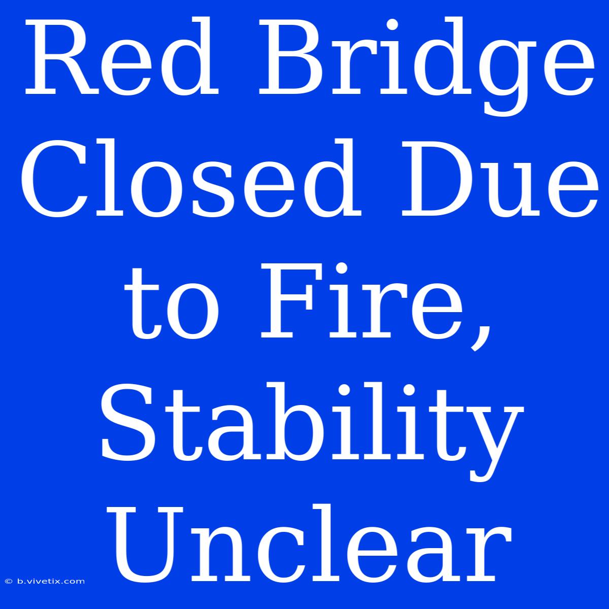 Red Bridge Closed Due To Fire, Stability Unclear