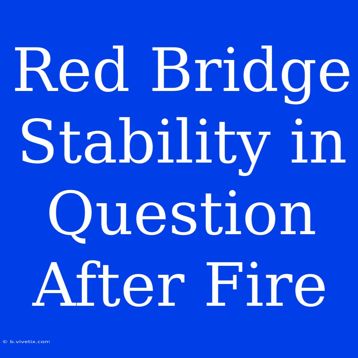 Red Bridge Stability In Question After Fire