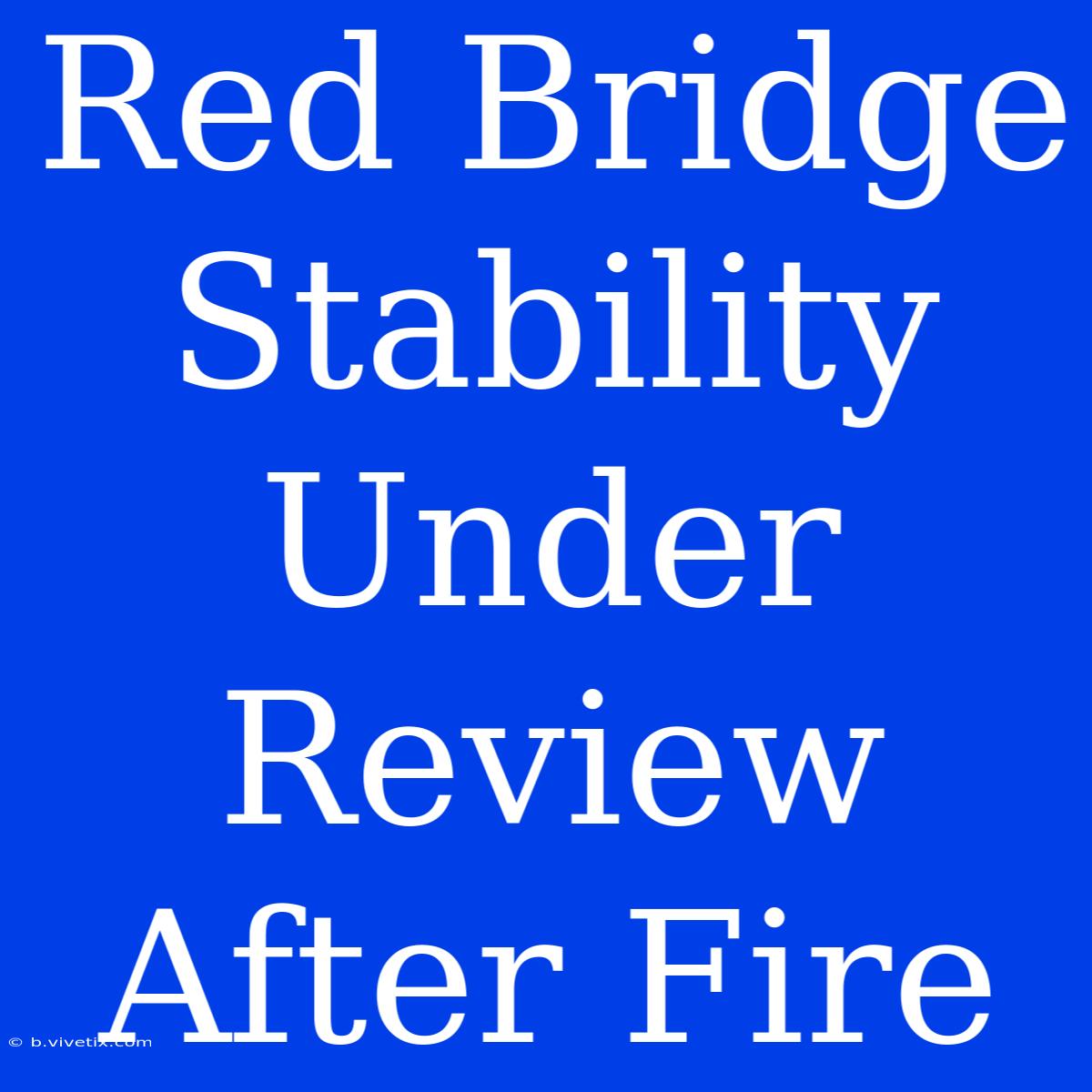 Red Bridge Stability Under Review After Fire