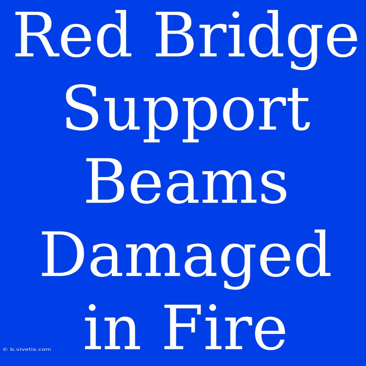 Red Bridge Support Beams Damaged In Fire