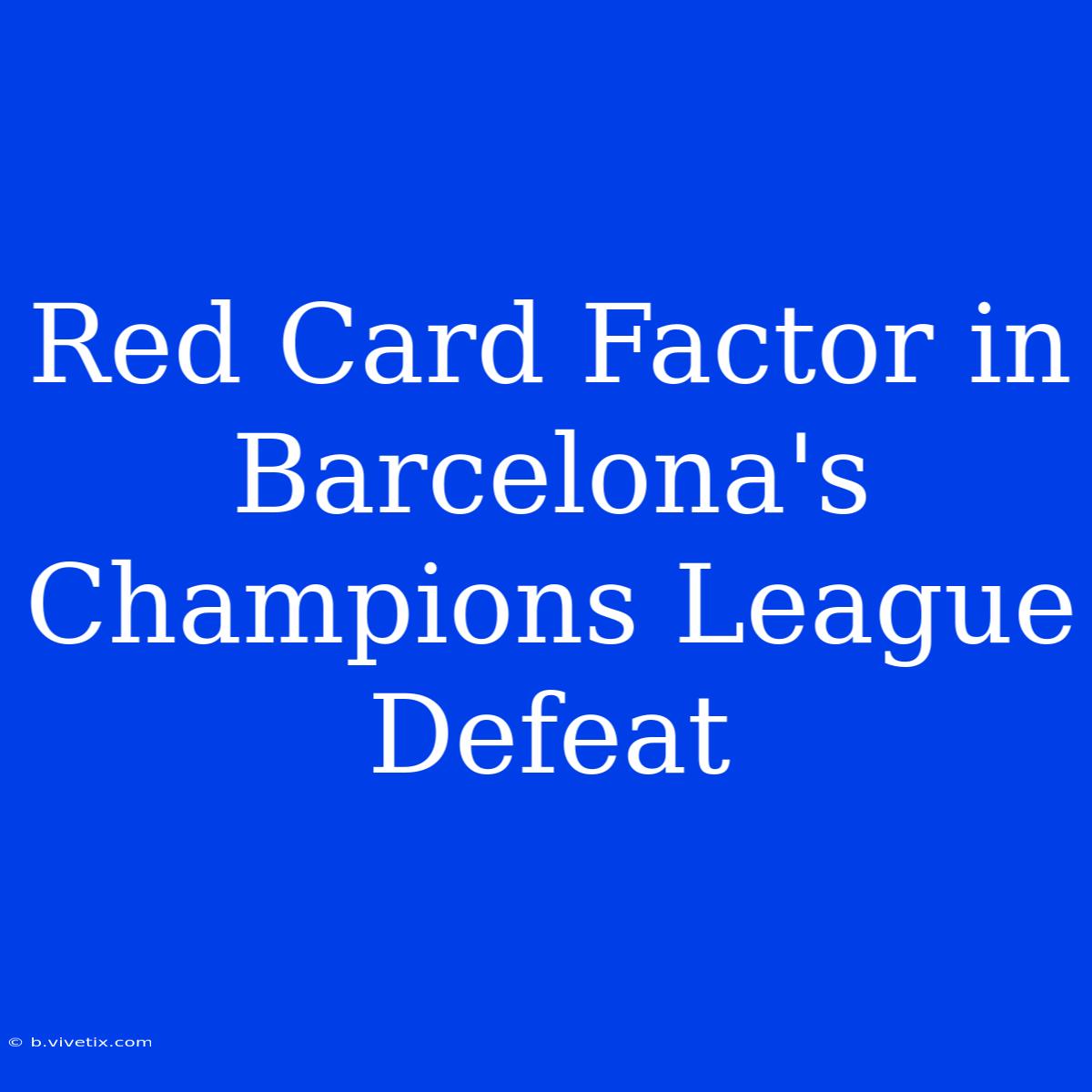 Red Card Factor In Barcelona's Champions League Defeat 