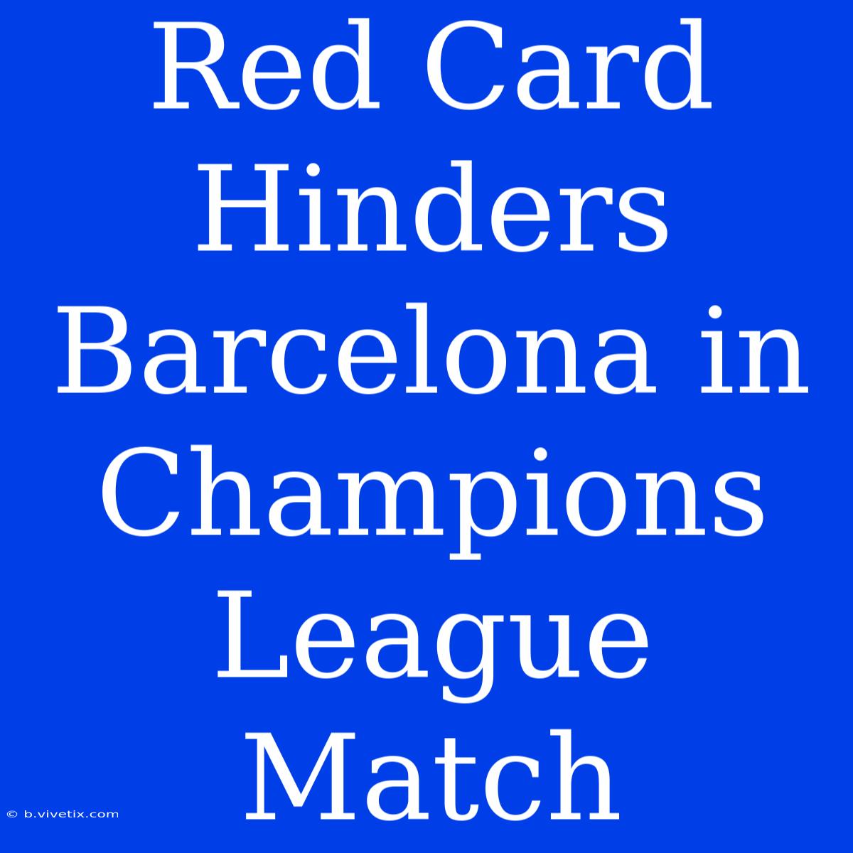 Red Card Hinders Barcelona In Champions League Match