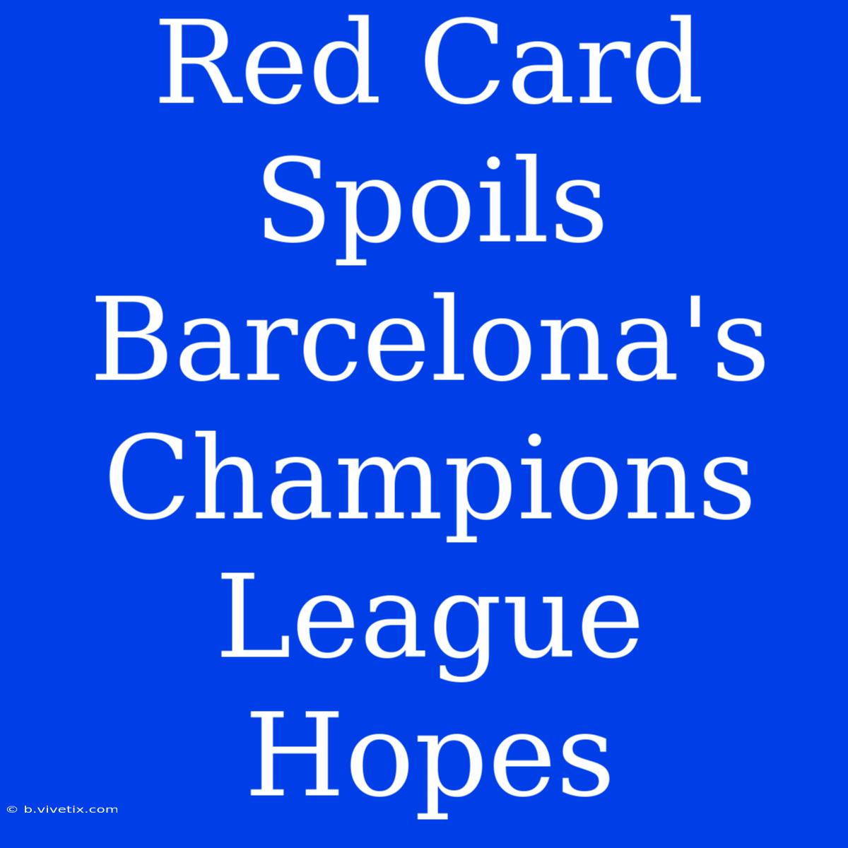 Red Card Spoils Barcelona's Champions League Hopes