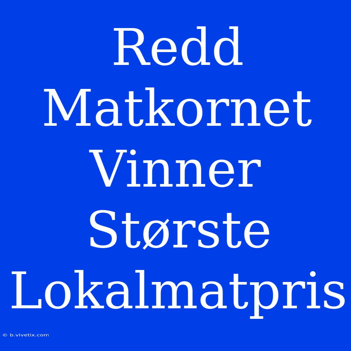 Redd Matkornet Vinner Største Lokalmatpris