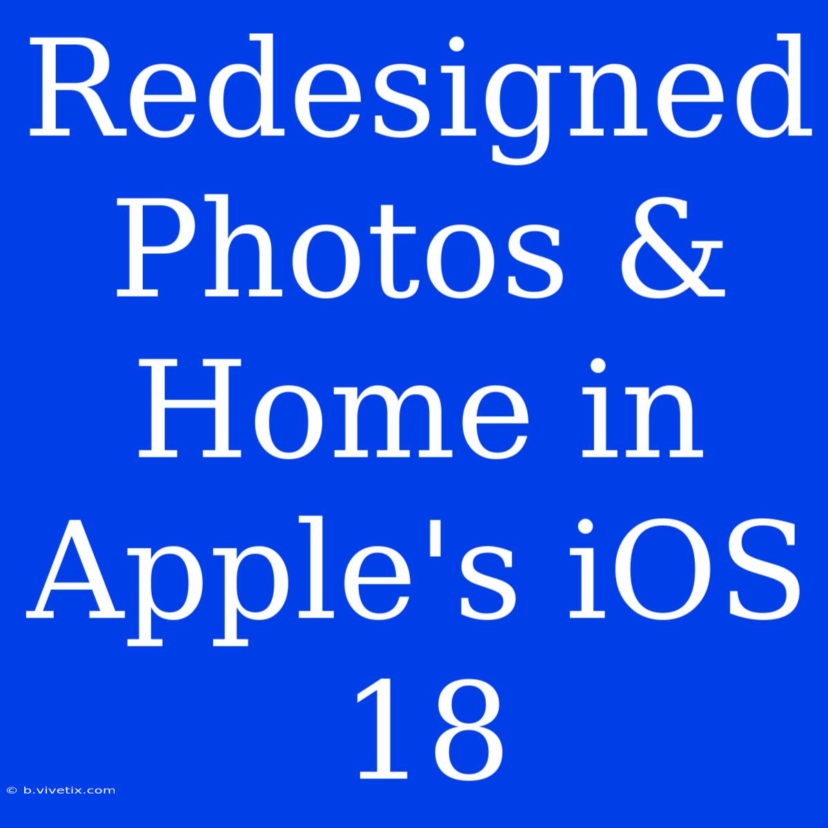 Redesigned Photos & Home In Apple's IOS 18