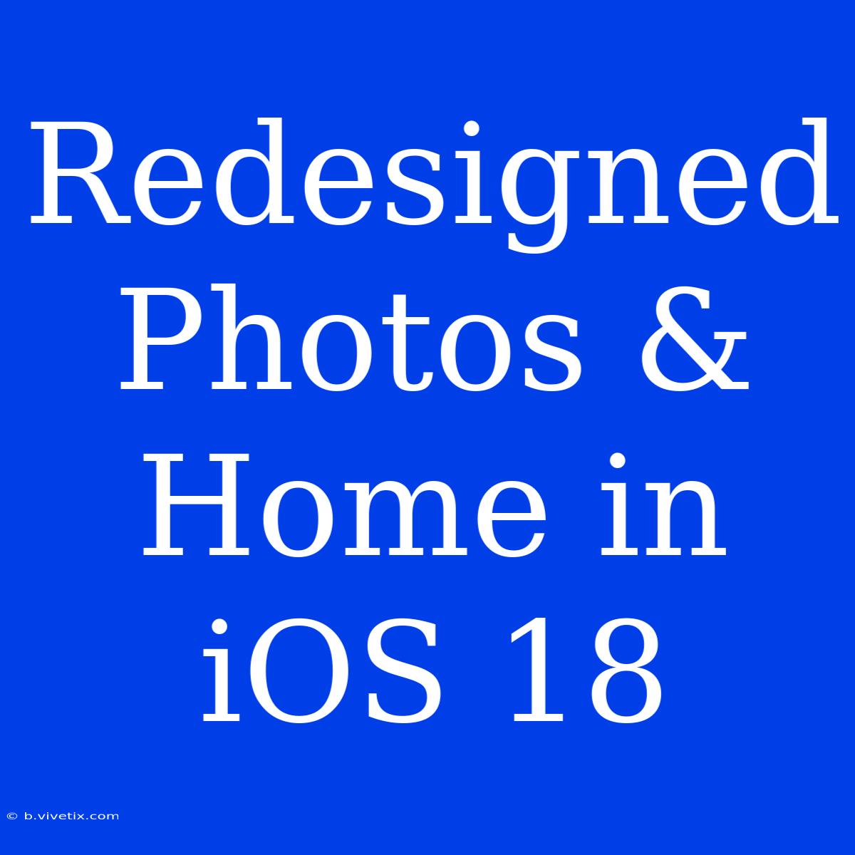 Redesigned Photos & Home In IOS 18