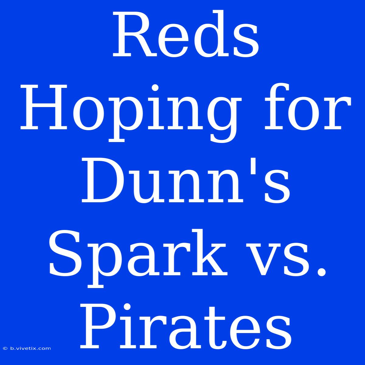 Reds Hoping For Dunn's Spark Vs. Pirates