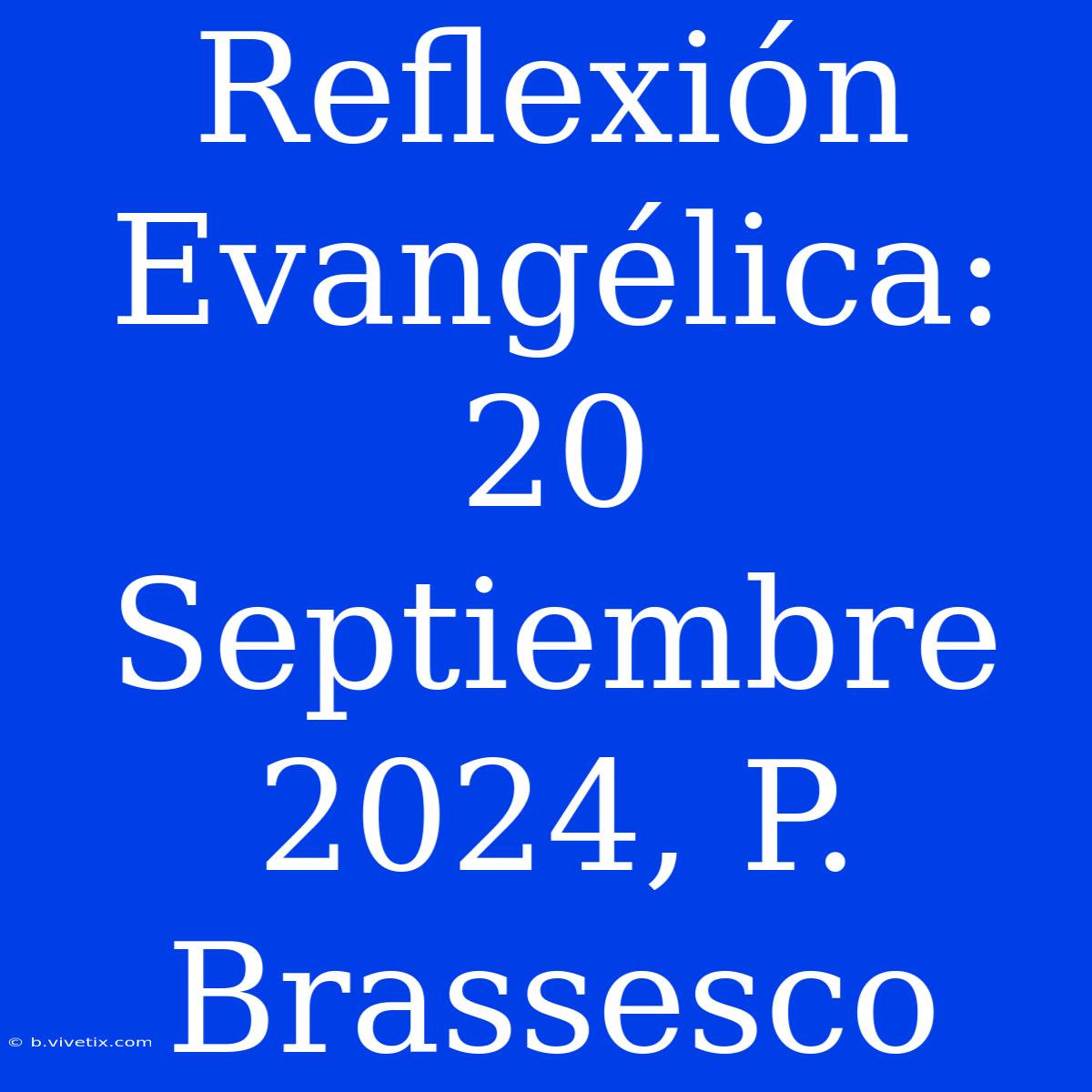 Reflexión Evangélica: 20 Septiembre 2024, P. Brassesco