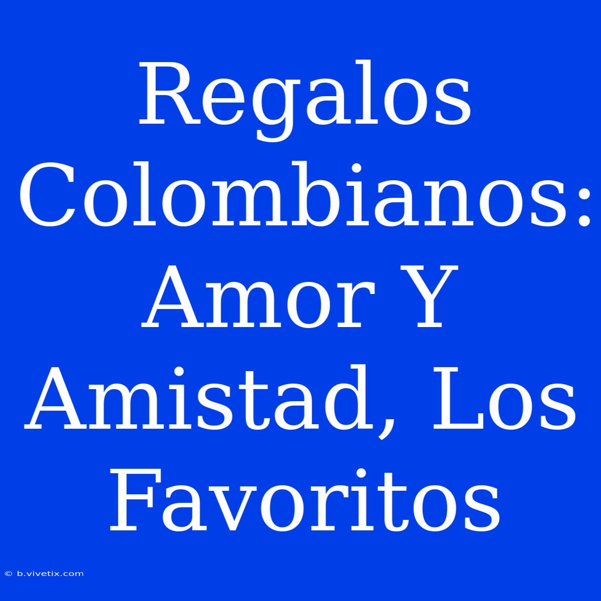 Regalos Colombianos: Amor Y Amistad, Los Favoritos