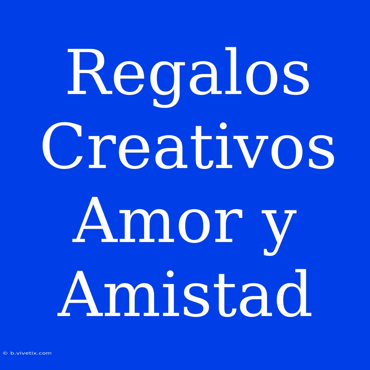 Regalos Creativos Amor Y Amistad