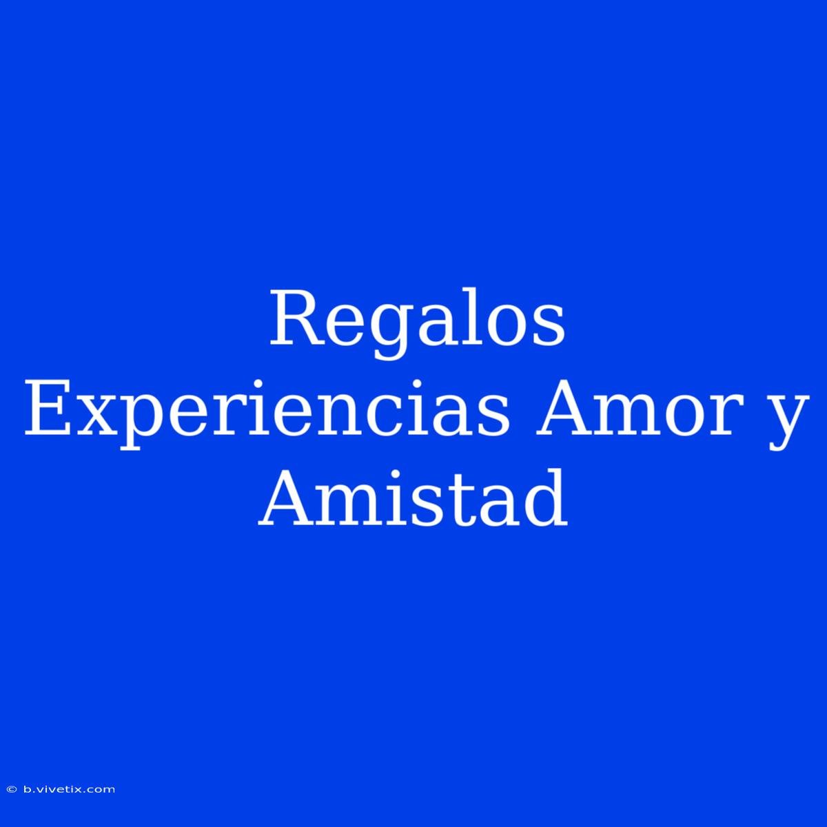 Regalos Experiencias Amor Y Amistad