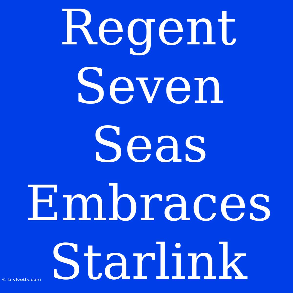 Regent Seven Seas Embraces Starlink 