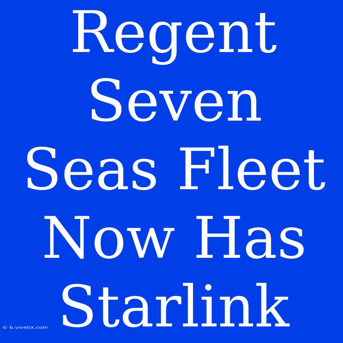 Regent Seven Seas Fleet Now Has Starlink