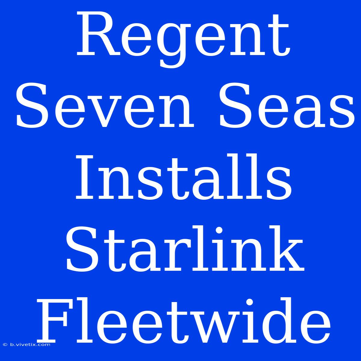 Regent Seven Seas Installs Starlink Fleetwide