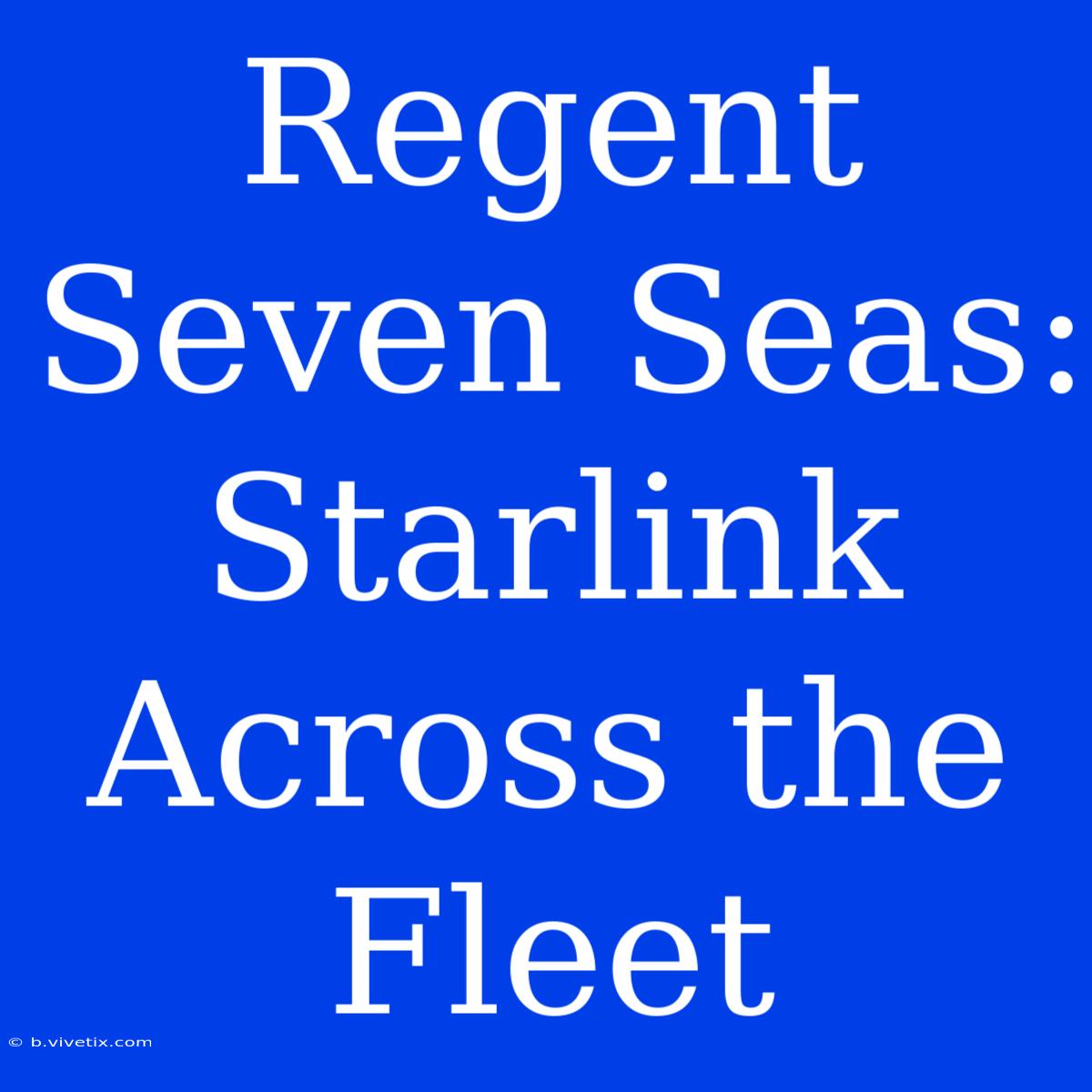 Regent Seven Seas: Starlink Across The Fleet