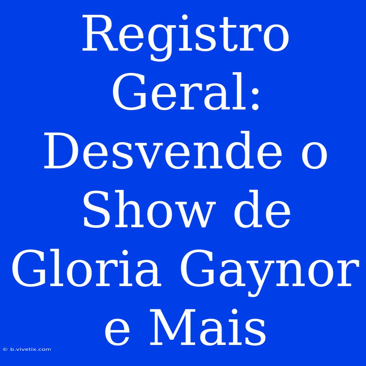 Registro Geral: Desvende O Show De Gloria Gaynor E Mais