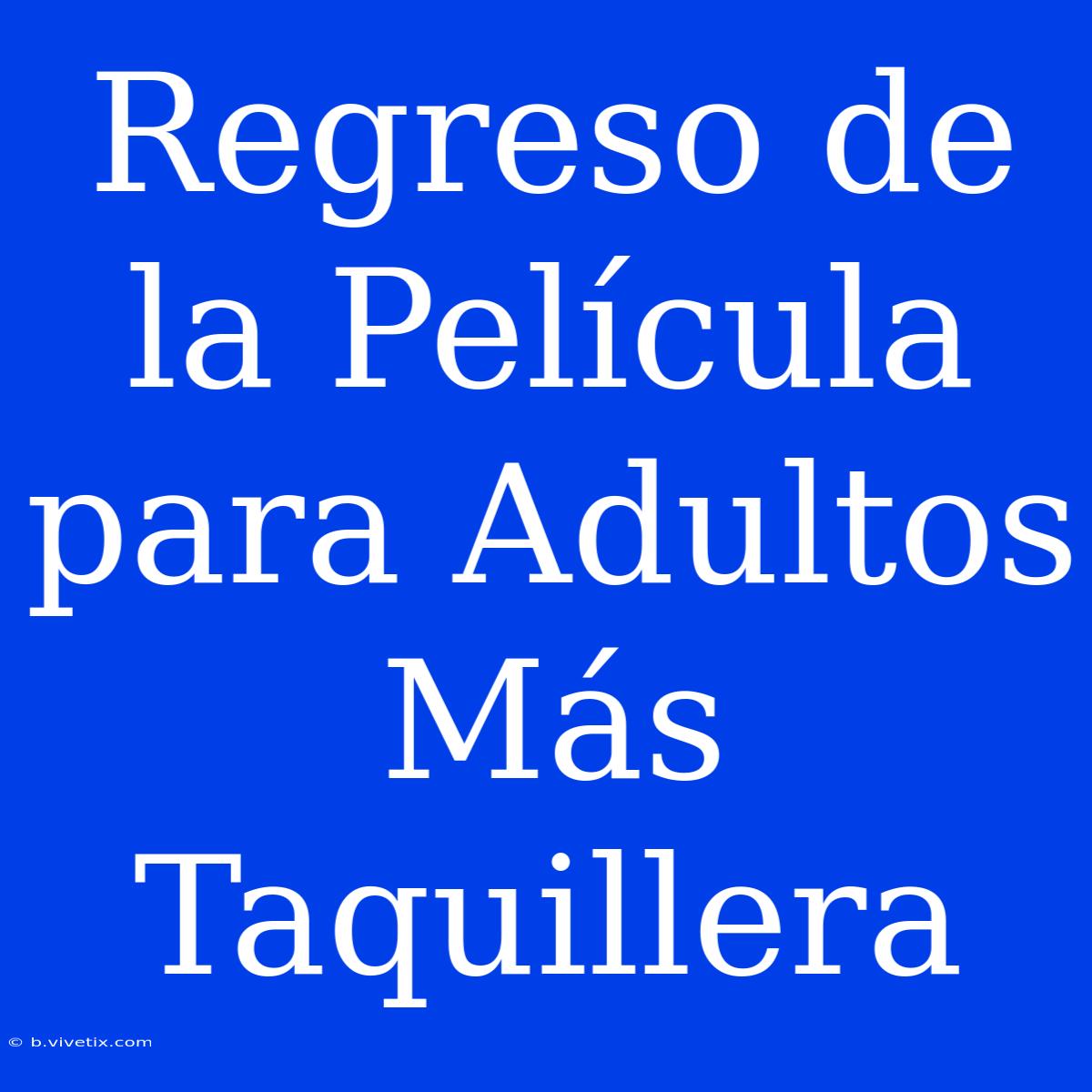 Regreso De La Película Para Adultos Más Taquillera 