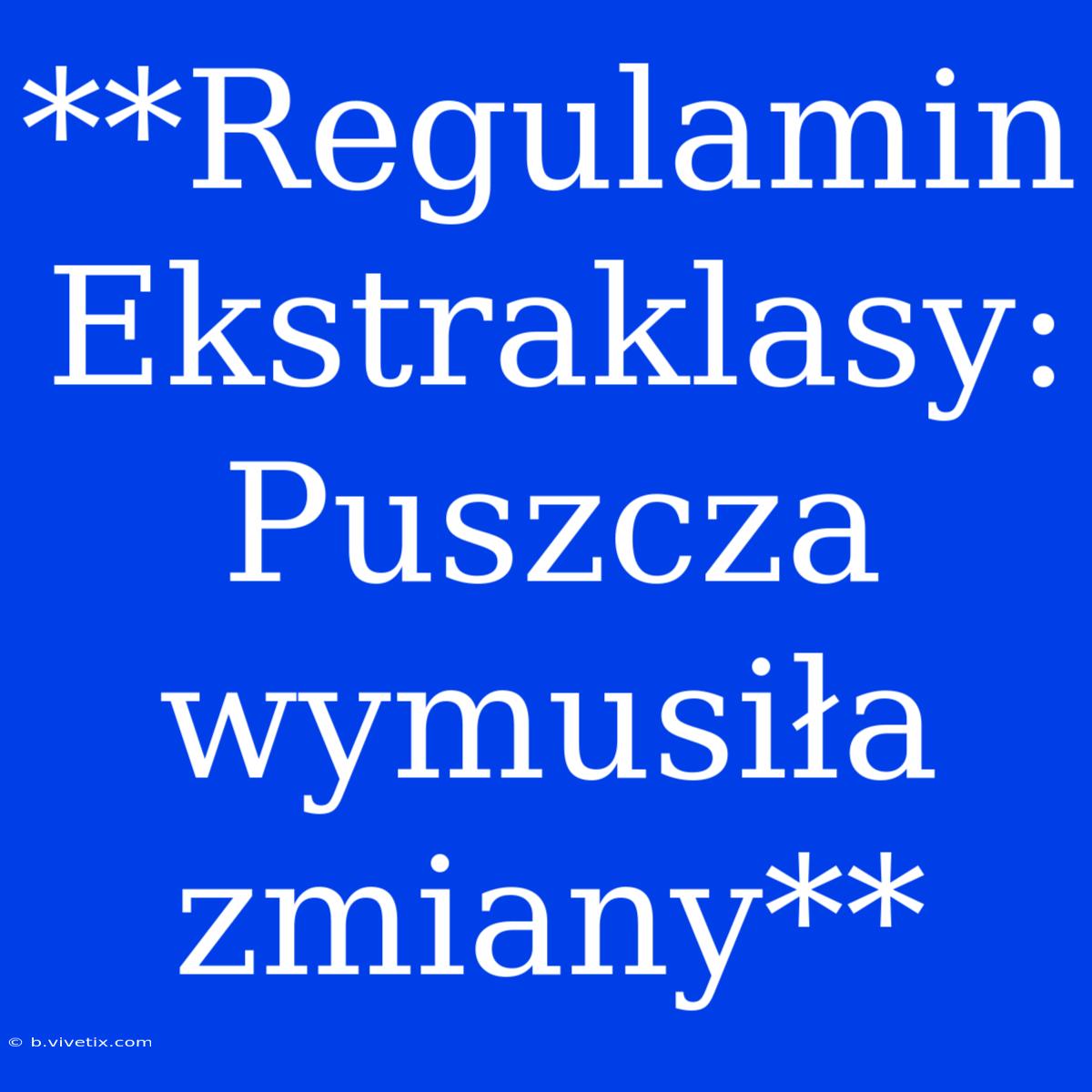 **Regulamin Ekstraklasy: Puszcza Wymusiła Zmiany**