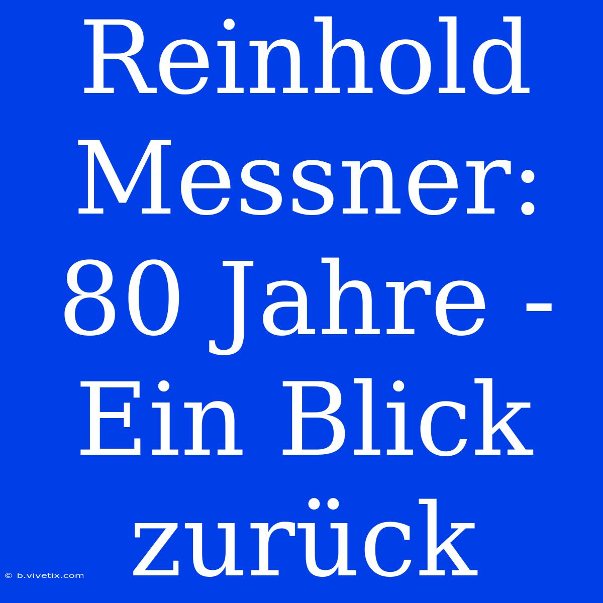 Reinhold Messner: 80 Jahre - Ein Blick Zurück