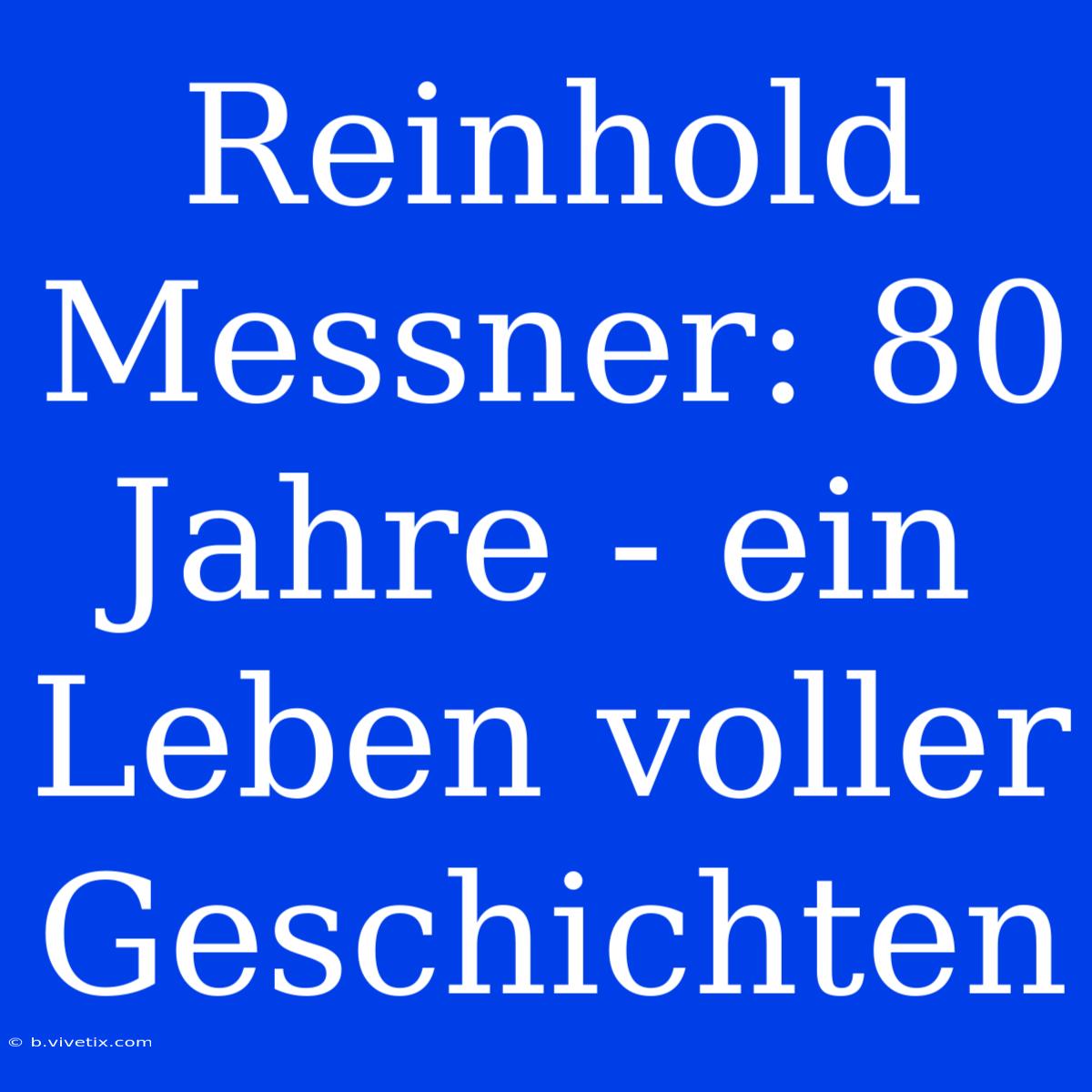 Reinhold Messner: 80 Jahre - Ein Leben Voller Geschichten