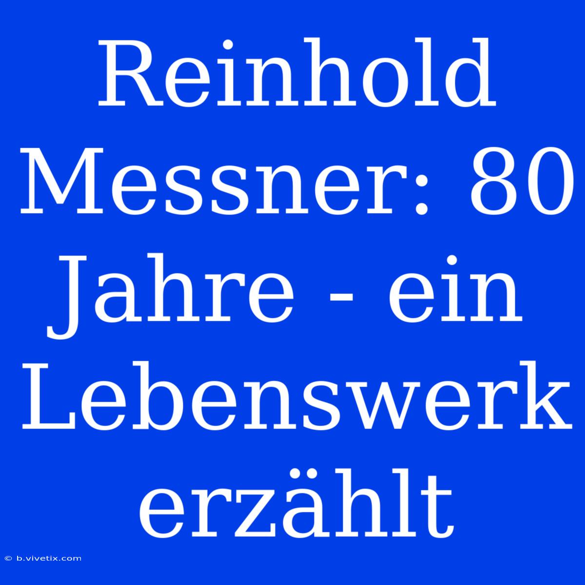 Reinhold Messner: 80 Jahre - Ein Lebenswerk Erzählt