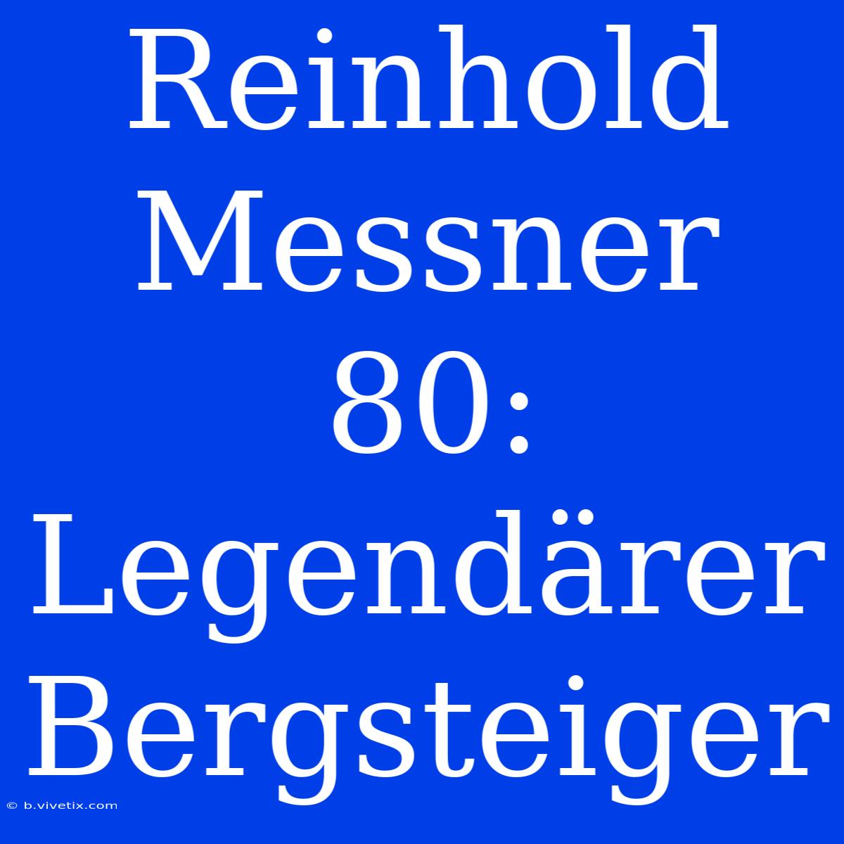 Reinhold Messner 80: Legendärer Bergsteiger