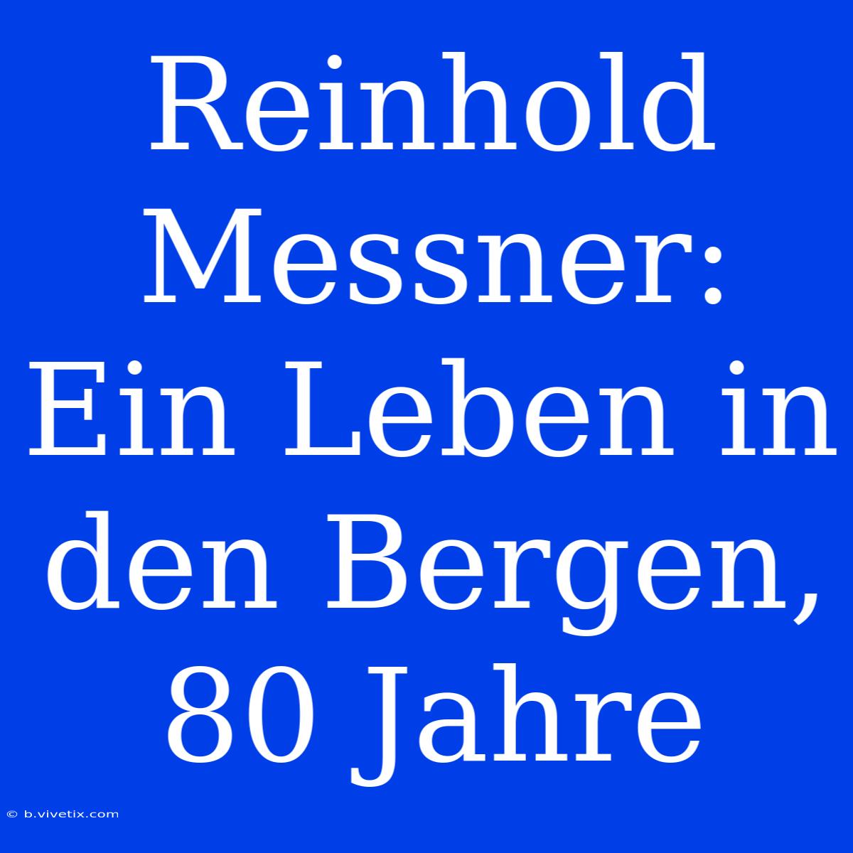 Reinhold Messner: Ein Leben In Den Bergen, 80 Jahre