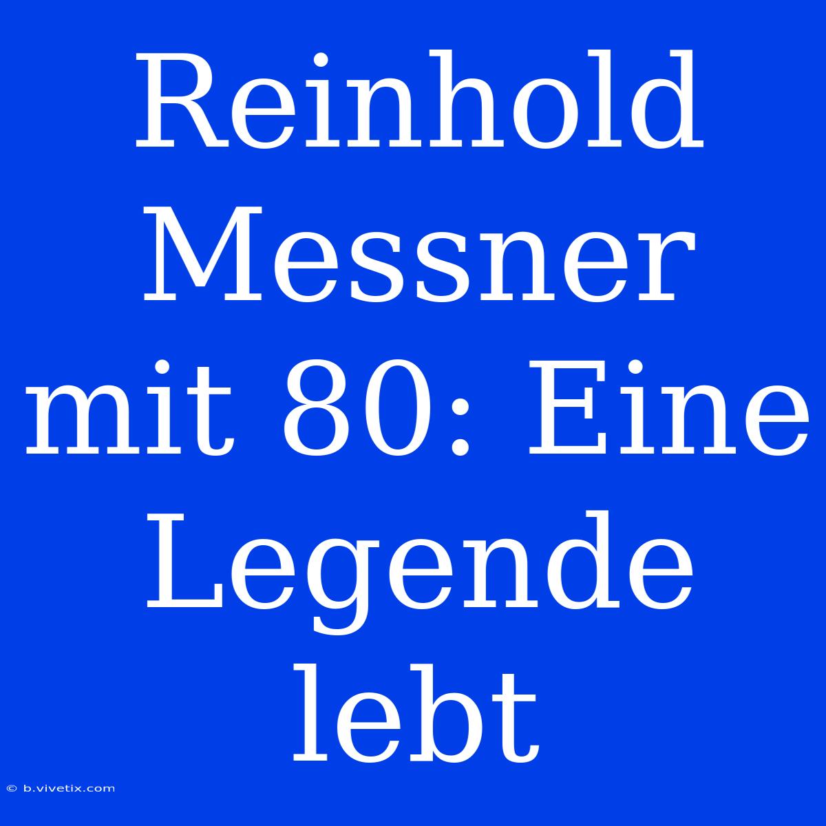 Reinhold Messner Mit 80: Eine Legende Lebt